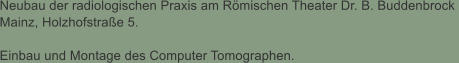 Neubau der radiologischen Praxis am Rmischen Theater Dr. B. Buddenbrock  Mainz, Holzhofstrae 5.  Einbau und Montage des Computer Tomographen.